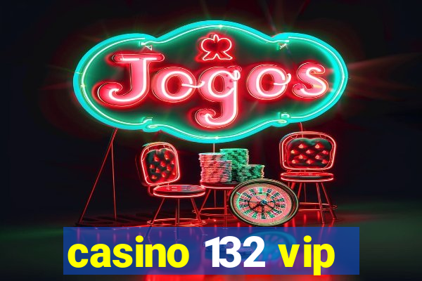 casino 132 vip